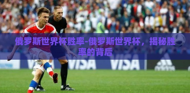 俄罗斯世界杯胜率-俄罗斯世界杯，揭秘胜率的背后