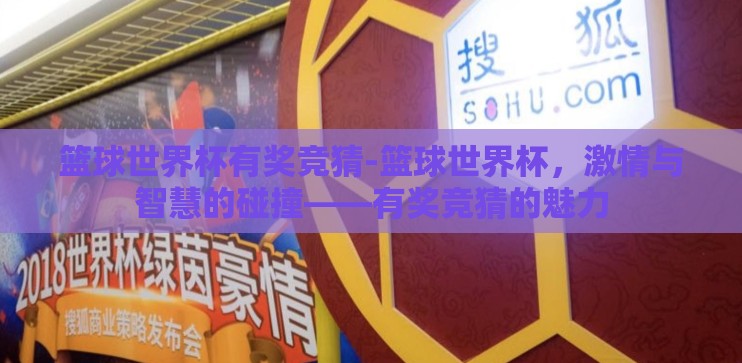 篮球世界杯有奖竞猜-篮球世界杯，激情与智慧的碰撞——有奖竞猜的魅力
