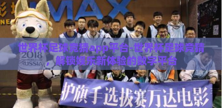 世界杯足球竞猜app平台-世界杯足球竞猜，解锁娱乐新体验的数字平台