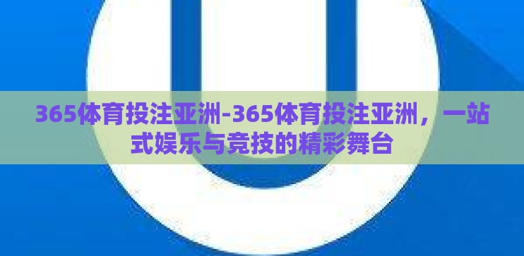 365体育投注亚洲-365体育投注亚洲，一站式娱乐与竞技的精彩舞台