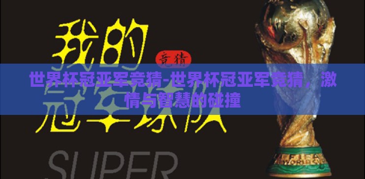 世界杯冠亚军竞猜-世界杯冠亚军竞猜，激情与智慧的碰撞