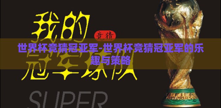 世界杯竞猜冠亚军-世界杯竞猜冠亚军的乐趣与策略