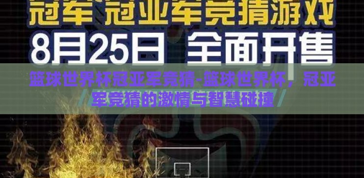 篮球世界杯冠亚军竞猜-篮球世界杯，冠亚军竞猜的激情与智慧碰撞