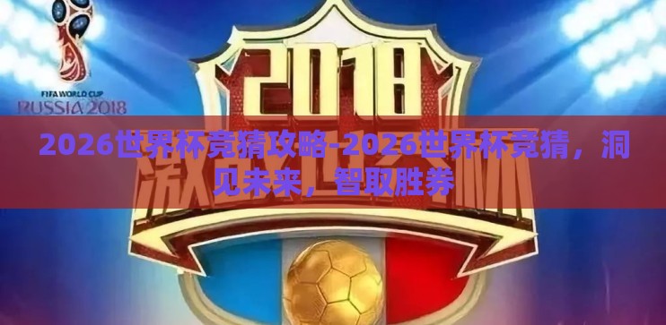 2026世界杯竞猜攻略-2026世界杯竞猜，洞见未来，智取胜券