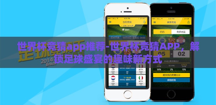 世界杯竞猜app推荐-世界杯竞猜APP，解锁足球盛宴的趣味新方式