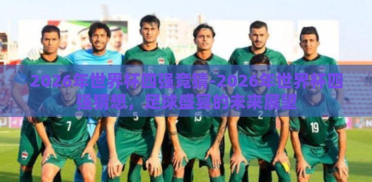 2026年世界杯四强竞猜-2026年世界杯四强猜想，足球盛宴的未来展望